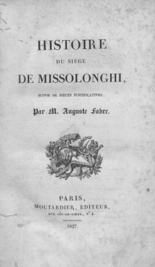 Histoire du siège de Missolonghi :  Suivie de pièces justificatives. /  Par M. Auguste Fabre.