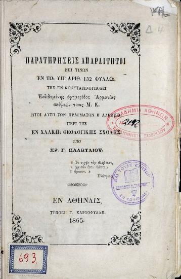 Παρατηρήσεις απαραίτητοι επί τινων εν τω υπ' αριθ. 132 φύλλω της εν Κωνσταντινουπόλει εκδιδομένης εφημερίδος Αρμονίας σκέψεών τινος Μ. Κ. : ήτοι αυτή των πραγμάτων η αλήθεια περί της εν Χάλκη Θεολογικής Σχολής