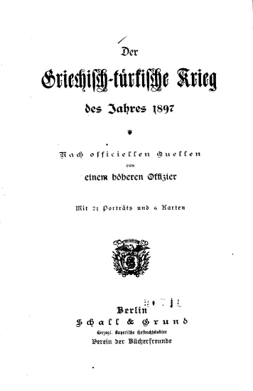 Der griechisch-turkische Krieg des Jahres 1897 nach officiellen Quellen einen höheren Offizier ;mit 21 Porträts un 6 Karten.