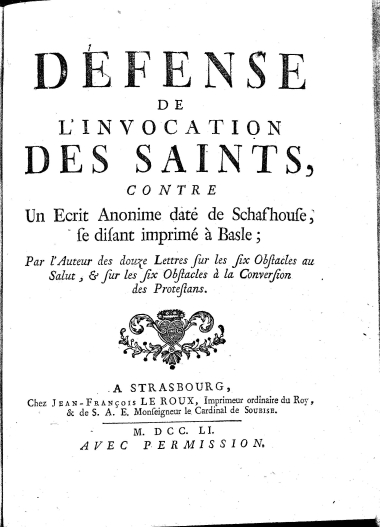 Defense de l'invocation des Saints contre Un Ecrit Anonime date de Schafhouse, se disant imprime a Basle; Par l'Auteur des douze Lettres sur les six Obstacles au Salut, et sur les six Obstacles a la Conversion des protestans.