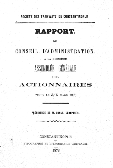 Rapport du Conseil d'Administration. :  A la deuxième Asseblée generale des Actionnaires tenue le 3/15 Mars 1873 /  Presidence de M. Cons. Carapanos.