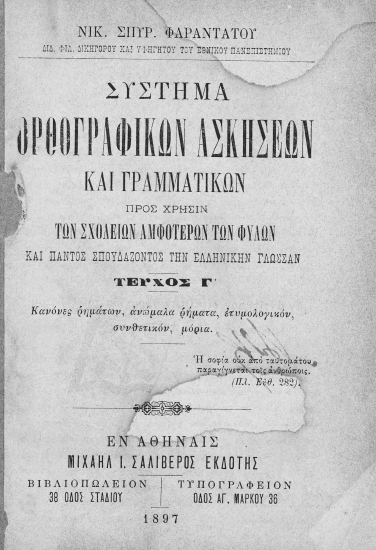 Σύστημα ορθογραφικών ασκήσεων και γραμματικών προς χρήσιν των σχολείων αμφοτέρων των φύλων και παντός σπούδαζοντος την ελληνικήν γλώσσαν /  Νικ. Σπυρ. Φαραντάτου ___.