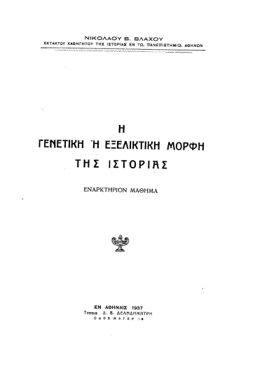 Η γενετική ή εξελικτική μορφή της ιστορίας :  εναρκτήριον μάθημα /  Νικολάου Β. Βλάχου.
