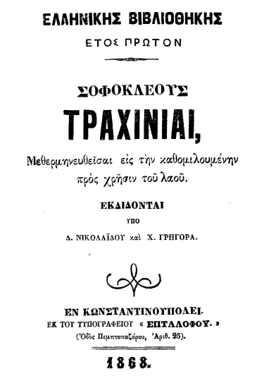 Σοφοκλέους Τραχίνιαι /  Μεθερμηνευθείσα εις την καθομιλουμένην προς χρήσιν του λαού. Εκδίδοται υπό Δ. Νικολαΐδου και Χ. Γρηγορά.