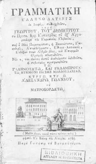 Γραμματική Ελληνολατινίς εκ διαφόρων συλλεχθείσα, /  παρά Γεωργίου, του Δημητρίου του Προσκ. Κυρ. Ευπατρίδους του εξ Αργυροκάστρου της Ευρωπαίας Αλβανίας, παρ' ου ιδίοις παρατηρήσεσι, και σημειώσεσιν, Επιστολαίς, Αποφθέγμασι, Ελληνο-λατινικοίς, Ενδόξων τινων Ανδρών βίοις, και Επιστημών Ορισμοίς πλουτισθείσα. Νυν πρώτον οικείοις αυτού αναλώμασιν εκδοθείσα, και σεβασμίως προσφωνηθείσα τω γαληνοτάτω, και εκλαμπροτάτω ηγεμόνι πάσης Μολδοβλαχίας, κυρίω κυρίω Αλεξάνδρω Ιωάννου τω Μαυροκορδάτω.