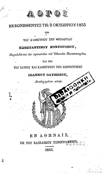 Λόγοι εκφωνηθέντες τη 2 Οκτωβρίου 1855 /  υπό του καθηγητού της θεολογίας Κωνσταντίνου Κοντογόνου, παραδιδόντος την πρυτανείαν του Οθωνείου Πανεπιστημίου, και υπό του ιατρού και καθηγητού της χειρουργικής Ιωάννου Ολυμπίου, αναδεχομένου αυτήν.