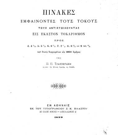 Πίνακες εμφαίνοντες τους τόκους τους αντιστοιχούντας εις έκαστον τοκαριθμόν προς 4, 4 1/2, 5, 6, 6 1/2, 7, 7 1/2, 8, 8 1/2 και 9 τοις % του έτους διηρημένου εις 365 ημέρας /  Υπό Π. Π. Τζαννετάκη ___.