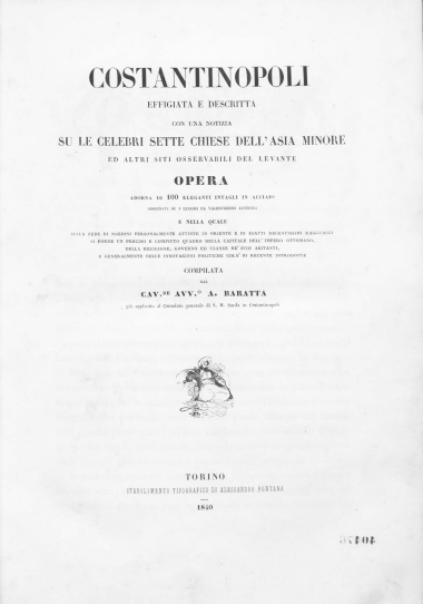 Costantinopoli effigiata e descritta con una notizia su le celebri sette chiese dell'Asia Minore ed altri siti osservabili dell Levante :  opera adorna di 100 eleganti intagli in acciaio... /  compilata di A. Baratta ___.