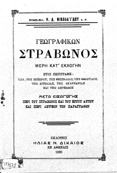 Γεωγραφικών Στράβωνος μέρη κατ' εκλογήν ιδία τε τα Ηπειρωτικά και τα Θεσσαλικά :  μετά εισαγωγής περί του Στράβωνος και του έργου αυτού και περιλήψεων των παραγράφων εκάστου κεφαλαίου /  Επιμελεία Η. Δ. Νικολαϊδου.
