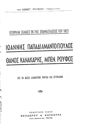 Ιστορικαί σελίδες εκ της Επαναστάσεως του 1821 :  Ιωάννης Παπαδιαμαντόπουλος, Θάνος Κανακάρης, Μπεν. Ρούφος : επί τη βάσει διαφόρων πηγών και εγγράφων /  υπό Κωνστ. Ρούνιου.