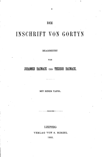 Die Inschrift von Gortyn /  bearbeitet von Johannes Baunack und heodor Baunack.