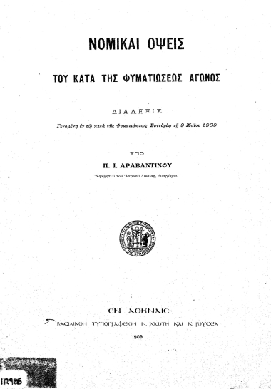 Νομικαί όψεις του κατά της φυματιώσεως αγώνος :  Διάλεξις γενομένη εν τω κατά της Φυματιώσεως συνεδρίω τη 9 Μαΐου 1909 /  Υπό Π. Ι. Αραβαντίνου.