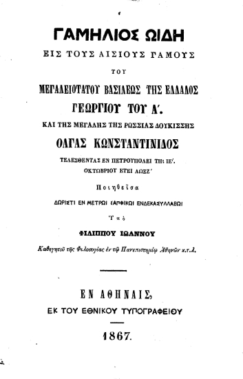 Γαμήλιος Ωδή :  Εις τους αισίους γάμους του Μεγαλειοτάτου Βασιλέως της Ελλάδος Γεωργίου του Α' και της Μεγάλης της Ρωσσίας Δουκίσσης Όλγας Κωνσταντινίδος___ /  Ποιηθείσα δωριστεί εν μέτρω σαπφικώ ενδεκασυλλάβω υπό Φιλίππου Ιωάννου___.