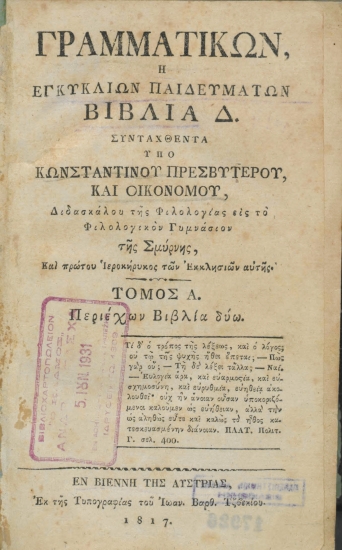 Γραμματικών, ή Εγκυκλίων Παιδευμάτων βιβλία Δ. /  Συνταχθέντα υπό Κωνσταντίνου Πρεσβυτέρου και Οικονόμου, Διδασκάλου της Φιλολογίας εις το Φιλολογικόν Γυμνάσιον της Σμύρνης, Και πρώτου Ιεροκήρυκος των Εκκλησιών αυτής.