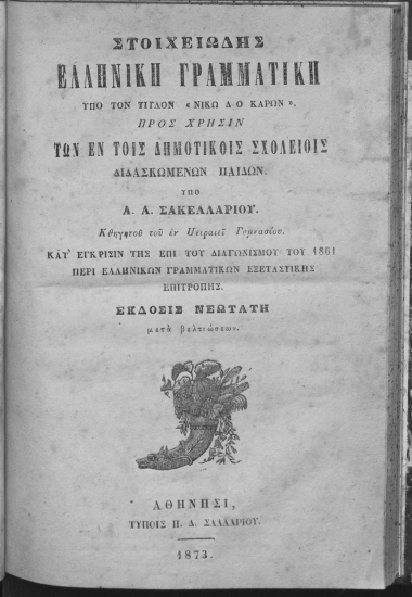 Στοιχειώδης Ελληνική Γραμματική υπό τον τίτλον «Νικώ δ` ο Καρων». :  Προς χρήσιν των εν τοις Δημοτικοίς Σχολείοις διδασκομένων παίδων. /  υπό Α. Α. Σακελλαρίου...