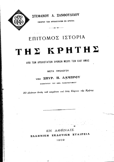 Επίτομος ιστορία της Κρήτης :  από των αρχαιοτάτων χρόνων μέχρι των καθ' ημάς. Μετά 30 εικόνων εντός του κειμένου και ενός χάρτου της Κρήτης /  Στεφάνου Α. Ξανθουδίδου, μετά προλόγου υπό Σπυρίδωνος Π. Λάμπρου.