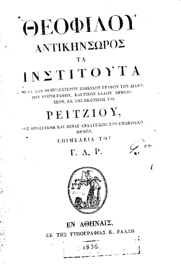 Θεοφίλου αντικήνσωρος τα Ινστιτούτα /  Μετά των ουσιωδεστέρων ποικίλων γραφών των διαφόρων χειρογράφων, καί τινων άλλων σημειώσεων, εκ της εκδόσεως του Ρειτζίου, οις προσετέθη και πίναξ αναλυτικός των εμπεριεχομένων, επιμελεία του Γ. Α. Ρ[άλλη].