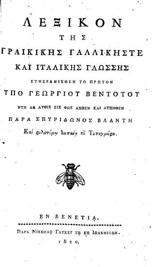 Λεξικόν της γραικικής, γαλλικής τε και ιταλικής γλώσσης /  συνερανισθέν το πρώτον υπό Γεωργίου Βεντότου, νυν δε αύθις εις φως αχθέν και αυξηθέν παρά Σπυρίδωνος Βλαντή και φιλοτίμω δαπάνη του Τυπογράφου.