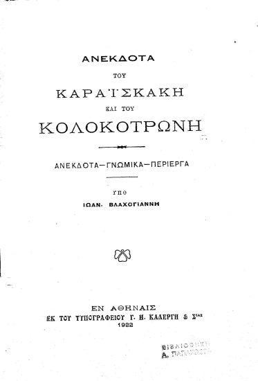 Ανέκδοτα του Καραϊσκάκη και του Κολοκοτρώνη :  ανέκδοτα - γνωμικά - περίεργα /  υπό Ιωάν. Βλαχογιάννη.