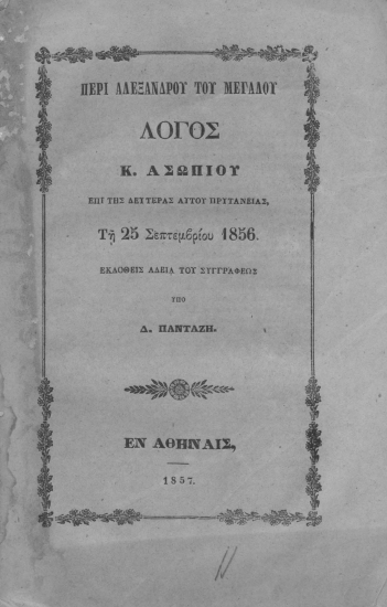 Περί Αλεξάνδρου του Μεγάλου :  Λόγος Κ. Ασωπίου επί της δευτέρας αυτού πρυτανείας τη 25 Σεπτεμβρίου 1856. Εκδοθείς αδεία του συγγραφέως υπό Δ. Πανταζή.