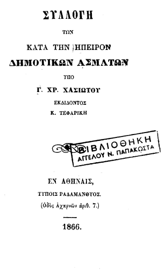 Συλλογή των κατά την Ήπειρον δημοτικών ασμάτων /  υπό Γ. Χρ. Χασιώτου, εκδίδοντος Κ. Τεφαρίκη.