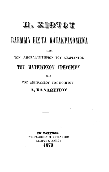 Βλέμμα εις τα κατακρινόμενα περί των αποκαλυπτηρίων του αδριάντος του Πατριάρχου Γρηγορίου και διθυράμβου του ποιητού Α. Βαλαωρίτου /  Π. Χιώτου.