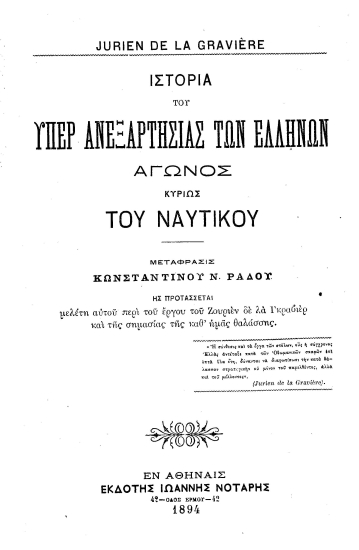 Ιστορία του υπέρ ανεξαρτησίας των Ελλήνων αγώνος κυρίως του ναυτικού /  Jurien de la Gravi`ere, μετάφρασις Κωνσταντίνου Ν. Ράδου, ης προτάσσεται μελέτη αυτού περί του έργου του Ζουριέν δε λα Γκραβιέρ και της σημασίας της καθ' ημάς θαλάσσης.