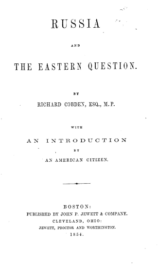 Russia and the Eastern question /  by Rochard Cobden ; with an introduction by an American citizen.