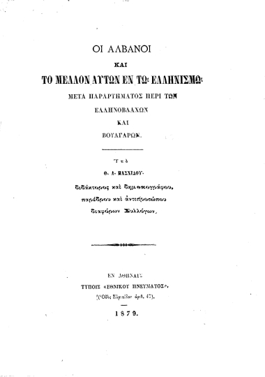 Οι Αλβανοί και το μέλλον αυτών εν τω Ελληνισμώ :  Μετά παραρτήματος περί των Eλληνοβλάχων και Βουλγάρων /  υπό Θ. Α. Πασχίδου ___.