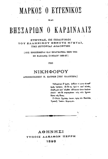 Μάρκος ο Ευγενικός και Βησσαρίων ο Καρδινάλις :  Ευθύνας, ως πολιτικοί του ελληνικού έθνους ηγέται, τη ιστορία διδόντες (οις προστίθεται και πραγματεία περί της εν βασιλεία Συνόδου 1433-1437) /  υπό Νικηφόρου, αρχιεπισκόπου Π. Πατρών (του Καλογερά).