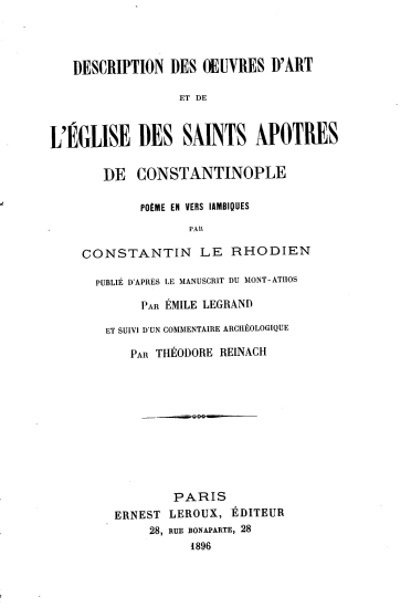 Description des oeuvres d'art et de l'Eglise des Saints Apotres de Constantinople :  poeme en vers iambiques par Constantin le Rhodien, publie d'apres le manuscrit du Mont-Athos /  par Emile Legrand, et suivi d'un commentaire archeologique par Theodore Reinach.