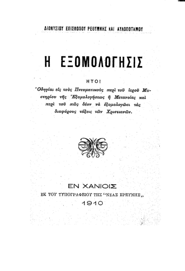 Η Εξομολόγησις :  ήτοι οδηγίαι εις τους Πνευματικούς περί του ιερού Μυστηρίου της Εξομολογήσεως ή Μετανοίας και περί του πώς δέον να εξομολογώσι τας διαφόρους τάξεις των Χριστιανών /  Διονυσίου Επισκόπου Ρεθύμνης και Αυλοποτάμου.