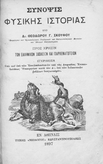 Σύνοψις φυσικής ιστορίας /  υπό Δρ. Θεοδώρου Γ. Σκούφου ___ προς χρήσιν των ελληνικών σχολείων και παρθεναγωγείων εγκριθείσα υπό του επί των εκκλησιαστικών και της δημοσίας εκπαιδεύσεως υπουργείου κατά τον Δ΄. επί των διδακτικών βιβλίων διαγωνισμόν.