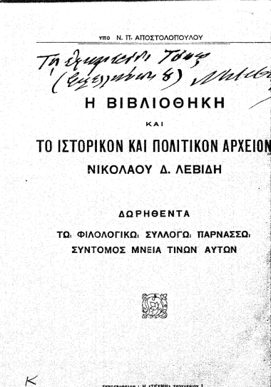 Η βιβλιοθήκη και το ιστορικόν και πολιτικόν αρχείον Νικολάου Δ. Λεβίδη δωρηθέντα τω Φιλολογικώ Συλλόγω Παρνασσώ σύντομος μνεία τινών αυτών /  Υπό Ν. Π. Αποστολοπούλου.
