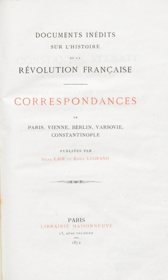 Documents inedits sur l' Histoire de la Revolution Francaise :  Correspondances de Paris, Vienne, Berlin, Varsovie, Constantinople /  publiees par Jules Lair et Emile Legrand.