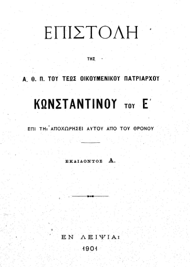 Επιστολή της Α. Θ. Π. του τέως Οικουμενικού Πατριάρχου Κωνσταντίνου του Ε΄ επί τη αποχωρήσει αυτού από του Θρόνου /  εκδίδοντος Α.