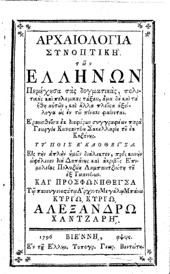Αρχαιολογία συνοπτική. των Ελλήνων :  Περιέχουσα τας δογματικάς, πολιτικάς και πολεμικάς τάξεις, άμα δε και τα ήθη αυτών, και άλλα πλείστα αξιόλογα ως εν τω πίνακι φαίνεται. /  Ερανισθείσα εκ διαφόρων συγγραφέων παρά Γεωργίου Κωνσταντίνου Σακελλαρίου του εκ Κοζάνης. ...