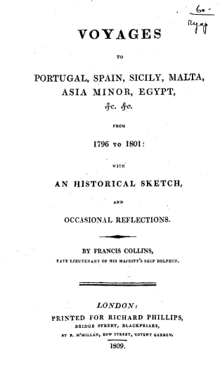 Voyages to Portugal, Spain, Sicily, Malta, Asia Minor, Egypt, & c., & c.,from 1796 to 1801 :  with an historical sketch and occasional reflections /  by Francis Collins.