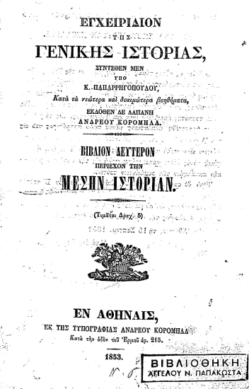 Εγχειρίδιον της Γενικής Ιστορίας / Συντεθέν μεν υπό Κ. Παπαρρηγοπούλου κατά τα νεώτερα και δοκιμώτερα βοηθήματα, εκδοθέν δε δαπάνη Ανδρέου Κορομηλά.