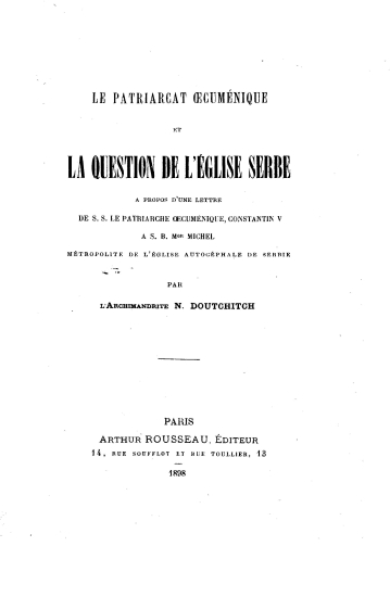 Le patriarcat Oecumenique et la question de l' eglise Serbe :  A propos d' une lettre de S. S. le Patriarche Oecumenique, Constantin V a S. B. Mgr Michel Metropolite de l' Eglise Autocephale de Serbie /  par l' Archimandrite N. Doutchitch.