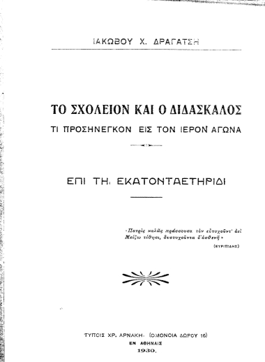 Το σχολείον και ο διδάσκαλος :  Τι προσήνεγκον εις τον ιερόν αγώνα /  Ιακώβου Χ. Δραγάτση.