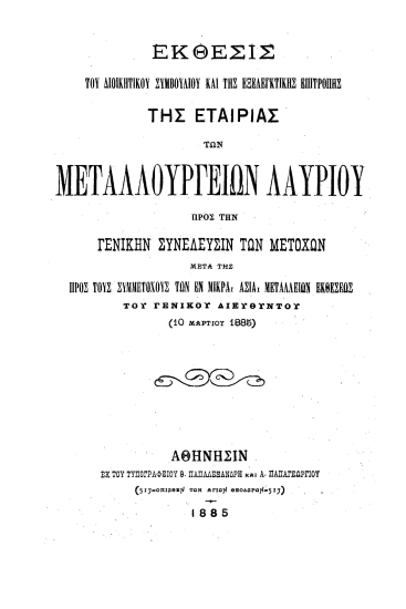 Έκθεσις του Διοικητικού Συμβουλίου και της Εξελεγκτικής Επιτροπής της Εταιρίας των Μεταλλουργείων Λαυρίου προς την Γενικήν Συνέλευσιν των μετόχων μετά της προς τους συμμετόχους των εν Μικρά Ασία Μεταλλείων Εκθέσεως του γενικού διευθυντού (10 Μαρτίου 1885).