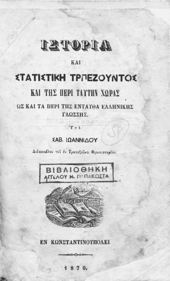 Ιστορία και στατιστική Τρπεζούντος (sic) και της περί ταύτην χώρας ως και τα περί της ενταύθα ελληνικής γλώσσης /  Υπό Σάβ. Ιωαννίδου ___.