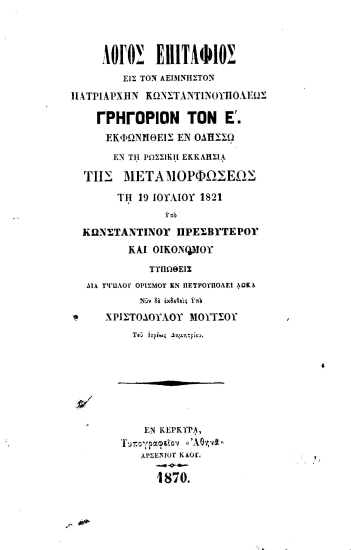 Λόγος επιτάφιος εις τον αείμνηστον Πατριάρχην Κωνσταντινουπόλεως Γρηγόριον τον Ε' /  Εκφωνηθείς εν Οδησσώ εν τη ρωσσική Εκκλησία της Μεταμορφώσεως τη 19 Ιουνίου 1821 υπό Κωνσταντίνου Πρεσβυτέρου και Οικονόμου ___ νυν δε εκδοθείς υπό Χριστοδούλου Μούτσου ___.