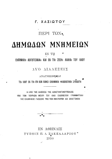 Περί των δημωδών μνημείων εν τη ελληνική λογοτεχνία και εν τη ζώση λαλιά του λαού :  Δύο διαλέξεις αναγνωσθείσαι τω 1907 εν τω εν Κων/πόλει Ελληνικώ Φιλολογικώ Συλλόγω /  Γ. Χασιώτου.