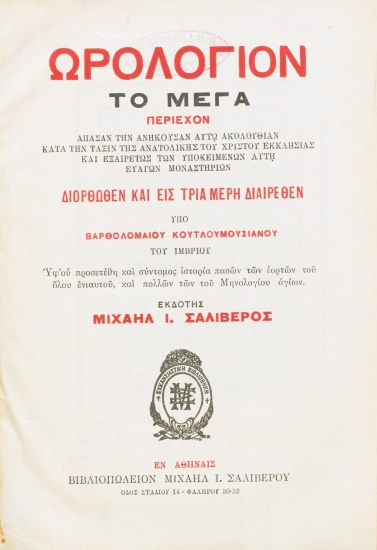 Ωρολόγιον το Μέγα :  Περιέχον άπασαν την ανήκουσαν αυτώ ακολουθίαν κατά την τάξιν της ανατολικής του Χριστού Εκκλησίας και εξαιρέτως των υποκειμένων αυτή ευαγών μοναστηρίων /  Διορθωθέν και εις τρία μέρη διαιρεθέν υπό Βαρθολομαίου Κουτλουμουσιανού του Ιμβρίου ___.