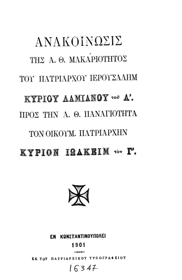 Ανακοίνωσις της Α. Θ. του Πατριάρχου Ιερουσαλήμ κυρίου Δαμιανού του Α'. προς την Α. Θ. Παναγιότητα τον Οικουμ. Πατριάρχην κύριον Ιωακείμ τον Γ'. /  [ο Ιεροσολύμων Δαμιανός]