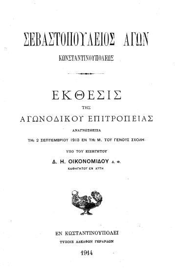 Σεβαστοπούλειος αγών Κωνσταντινουπόλεως :  Έκθεσις της αγωνοδίκου Επιτροπείας αναγνωσθείσα τη 2 Σεπτεμβρίου 1913 εν τη Μ. του Γένους Σχολή /  υπό του εισηγητού Δ. Η. Οικονομίδου.