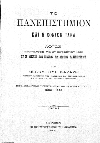 Το Πανεπιστήμιον και η Εθνική Ιδέα :  Λόγος απαγγελθείς τη 27 Οκτωβρίου 1902 εν τη Αιθούση των Τελετών του Εθνικού Πανεπιστημίου /  Υπό Νεοκλέους Καζάζη παραλαμβάνοντος την Πρυτανείαν του ακαδημαϊκού έτους 1902-1903.