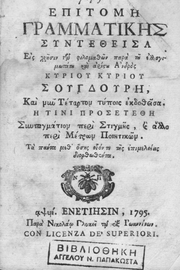 Επιτομή γραμματικής /  Συντεθείσα εις χρήσιν των φιλομαθών παρά του ελλογιμωτάτου και αρίστου Ανδρός Κυρίου Κυρίου Σουγδούρη, και νυν τέταρτον τύποις εκδοθείσα. Ή τινι προσετέθη συνταγμάτιον περί στιγμής, και άλλο περί Μέτρων Ποιητικών ___.
